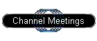 Channel Meetings